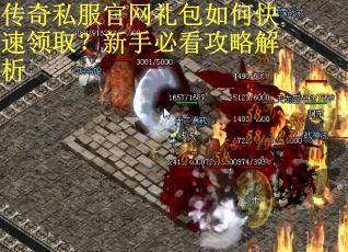 传奇私服官网礼包如何快速领取？新手必看攻略解析