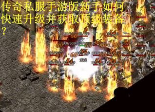 传奇私服手游版新手如何快速升级并获取顶级装备？