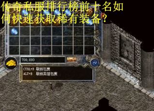 传奇私服排行榜前十名如何快速获取稀有装备？