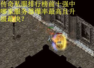 传奇私服排行榜前十强中哪家服务器爆率最高且升级最快？