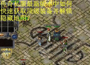 传奇私服最新版本中如何快速获取顶级装备并解锁隐藏地图? 传奇私服最新版本中如何快速获取顶级装备并解锁隐藏地图?