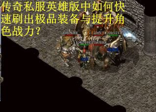 传奇私服英雄版中如何快速刷出极品装备与提升角色战力？