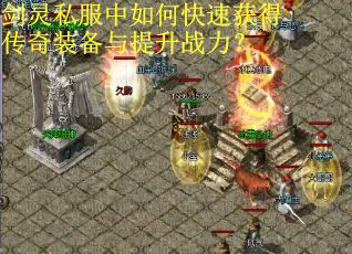 剑灵私服中如何快速获得传奇装备与提升战力？