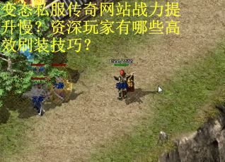 变态私服传奇网站战力提升慢?资深玩家有哪些高效刷装技巧? 变态私服传奇网站战力提升慢?资深玩家有哪些高效刷装技巧?