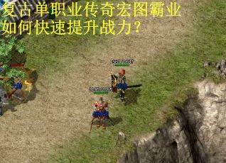 复古单职业传奇宏图霸业如何快速提升战力? 复古单职业传奇宏图霸业如何快速提升战力?