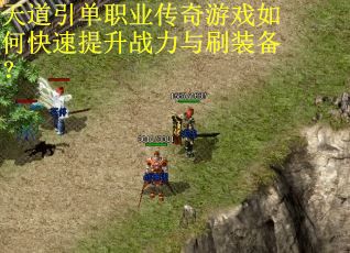 天道引单职业传奇游戏如何快速提升战力与刷装备? 天道引单职业传奇游戏如何快速提升战力与刷装备?