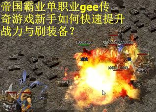帝国霸业单职业gee传奇游戏新手如何快速提升战力与刷装备？