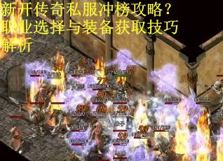 新开传奇私服冲榜攻略？职业选择与装备获取技巧解析