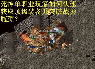 死神单职业玩家如何快速获取顶级装备并突破战力瓶颈？