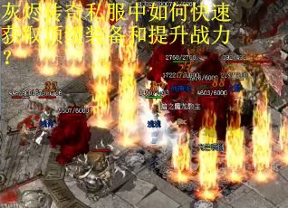 灰烬传奇私服中如何快速获取顶级装备和提升战力？