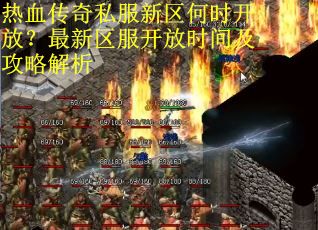热血传奇私服新区何时开放？最新区服开放时间及攻略解析