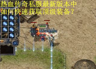 热血传奇私服最新版本中如何快速获取顶级装备？
