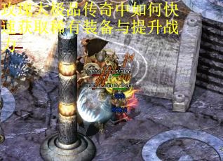 玫瑰大极品传奇中如何快速获取稀有装备与提升战力 玫瑰大极品传奇中如何快速获取稀有装备与提升战力