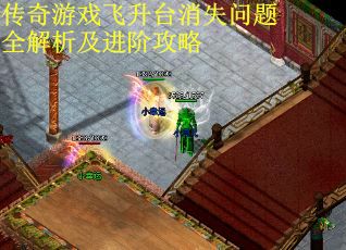 传奇游戏飞升台消失问题全解析及进阶攻略
