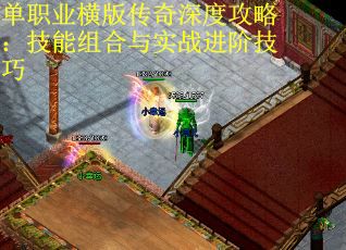 单职业横版传奇深度攻略：技能组合与实战进阶技巧