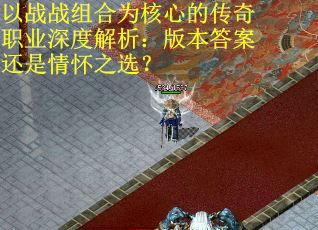 以战战组合为核心的传奇职业深度解析：版本答案还是情怀之选？