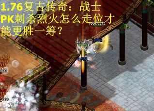 1.76复古传奇：战士PK刺杀烈火怎么走位才能更胜一筹？