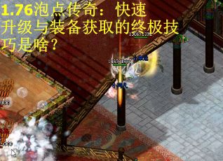 1.76泡点传奇：快速升级与装备获取的终极技巧是啥？