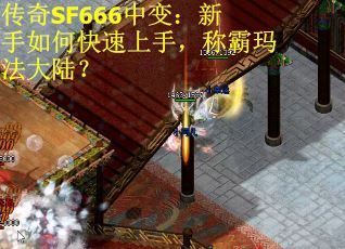 传奇SF666中变：新手如何快速上手，称霸玛法大陆？