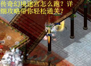 传奇幻境迷宫怎么跑？详细攻略带你轻松通关？