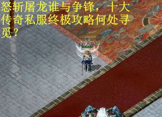怒斩屠龙谁与争锋，十大传奇私服终极攻略何处寻觅？