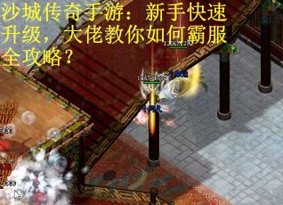 沙城传奇手游：新手快速升级，大佬教你如何霸服全攻略？