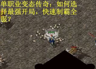 单职业变态传奇：如何选择最强开局，快速制霸全服？