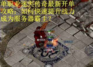 单职业迷失传奇最新开单攻略：如何快速提升战力成为服务器霸主？