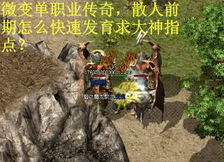 微变单职业传奇，散人前期怎么快速发育求大神指点？