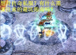想开传奇私服？有什么需要注意的避坑指南吗？