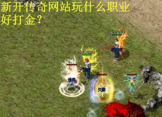 新开传奇网站玩什么职业好打金？
