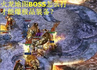 火龙地图BOSS怎么打才能爆极品装备？