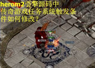 herom2引擎源码中传奇游戏任务系统触发条件如何修改？
