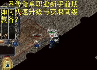 三界传奇单职业新手前期如何快速升级与获取高级装备？