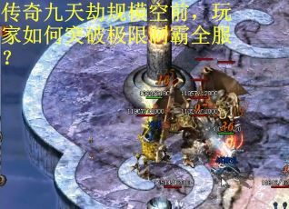 传奇九天劫规模空前，玩家如何突破极限制霸全服？