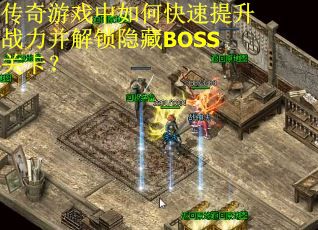 传奇游戏中如何快速提升战力并解锁隐藏BOSS关卡？