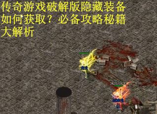 传奇游戏破解版隐藏装备如何获取？必备攻略秘籍大解析
