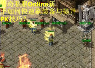 传奇私服Online新手如何快速刷装备与提升PK技巧？