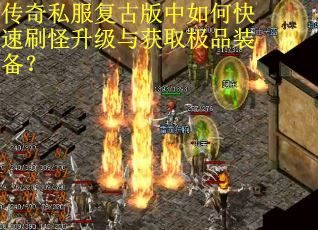 传奇私服复古版中如何快速刷怪升级与获取极品装备？