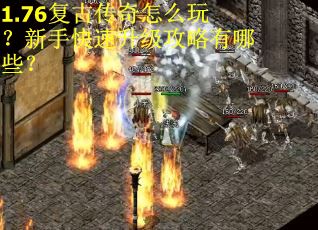 1.76复古传奇怎么玩？新手快速升级攻略有哪些？