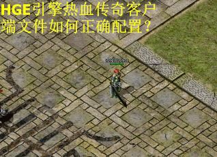 HGE引擎热血传奇客户端文件如何正确配置？