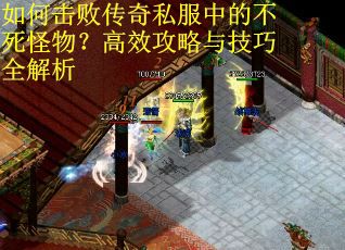 如何击败传奇私服中的不死怪物？高效攻略与技巧全解析