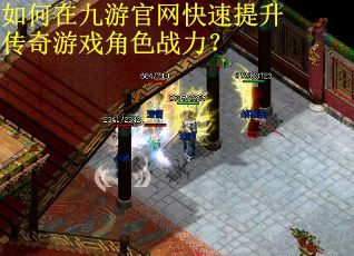 如何在九游官网快速提升传奇游戏角色战力？