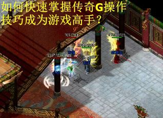 如何快速掌握传奇G操作技巧成为游戏高手？