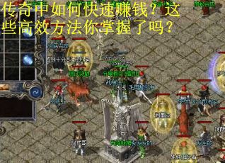 传奇中如何快速赚钱？这些高效方法你掌握了吗？