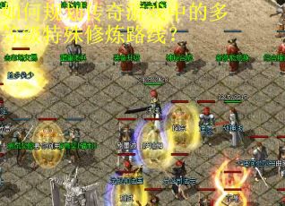 如何规划传奇游戏中的多等级特殊修炼路线？