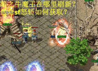 暗之牛魔王在哪里刷新？传奇sf怒斩如何获取？