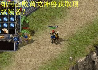 如何击败黄龙神兽获取顶级装备? 如何击败黄龙神兽获取顶级装备?