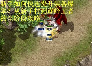 新手如何快速提升装备爆率？从新手村到巅峰王者的全阶段攻略