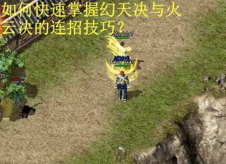 如何快速掌握幻天决与火云决的连招技巧？